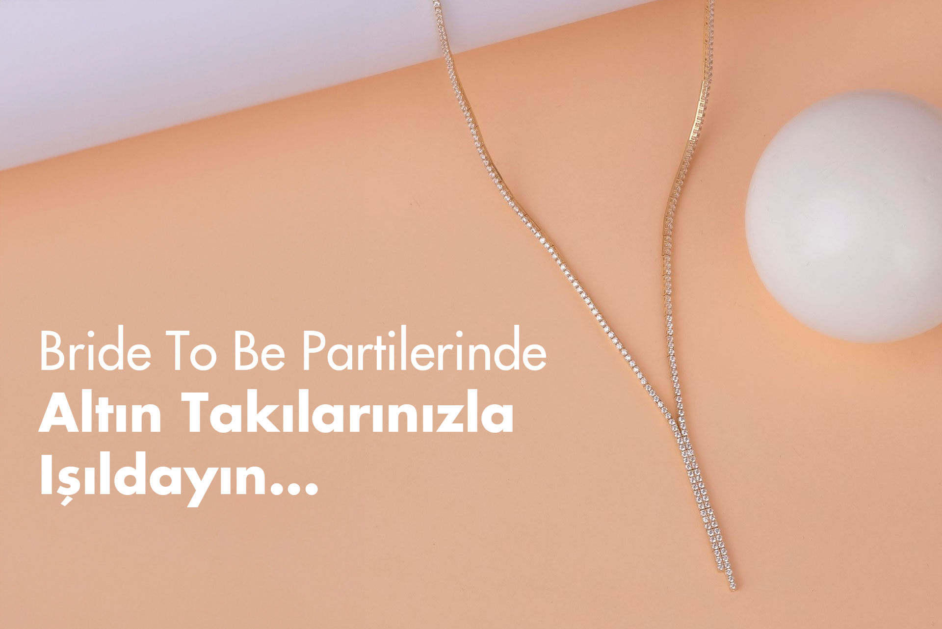 BRİDE TO BE PARTİLERİNDE ALTIN TAKILARINIZLA IŞILDAYIN!