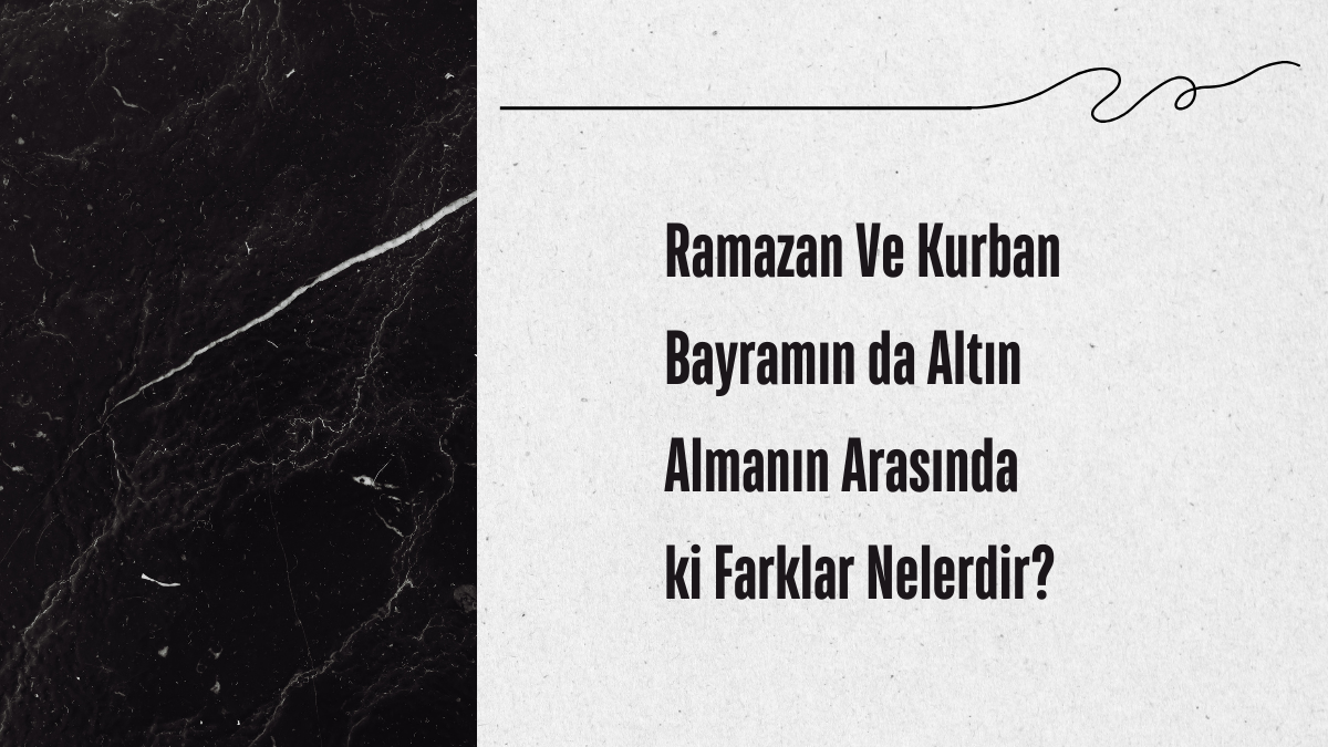 Ramazan Ve Kurban Bayramın da Altın Almanın Arasında ki Farklar Nelerdir?