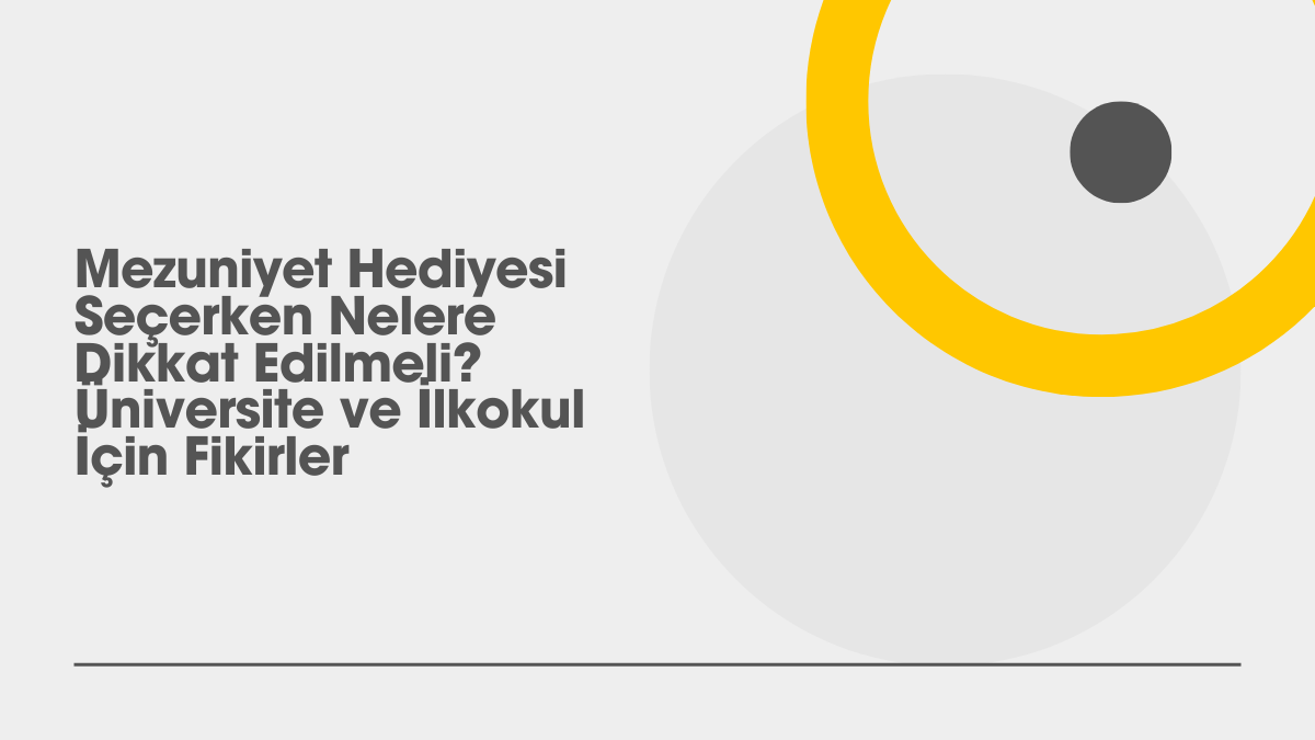 Mezuniyet Hediyesi Seçerken Nelere Dikkat Edilmeli? Üniversite ve İlkokul İçin Fikirler