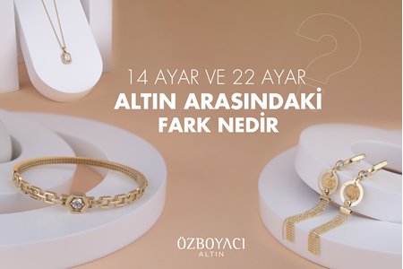 14 Ayar ve 22 Ayar Altın Arasındaki Fark Nedir?