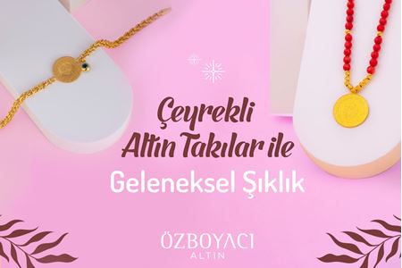 Çeyrekli Altın Takılar ile Geleneksel Şıklık