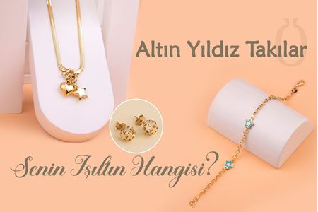 Altın Yıldız Takılar ile Senin Işıltın Hangisi?