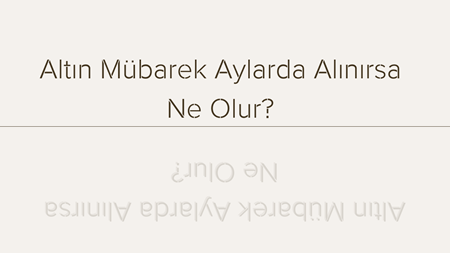 Altın Mübarek Aylarda Alınırsa Ne Olur?